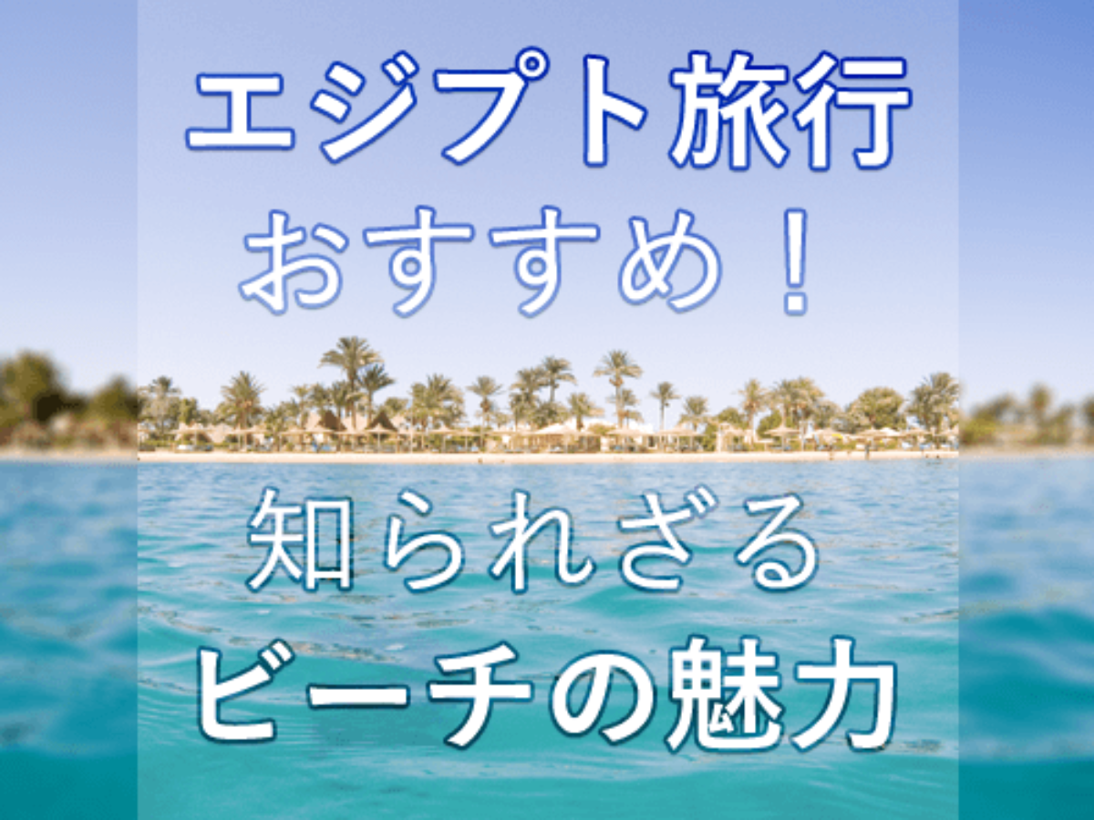 エジプト旅行は古代遺跡の観光だけじゃない 知られざるビーチの魅力